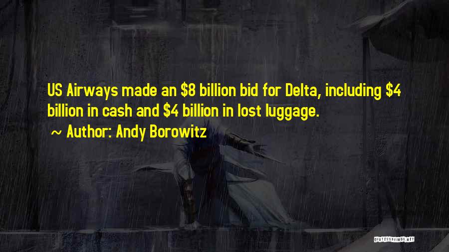 Andy Borowitz Quotes: Us Airways Made An $8 Billion Bid For Delta, Including $4 Billion In Cash And $4 Billion In Lost Luggage.