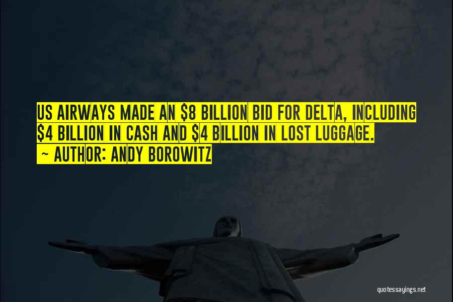 Andy Borowitz Quotes: Us Airways Made An $8 Billion Bid For Delta, Including $4 Billion In Cash And $4 Billion In Lost Luggage.