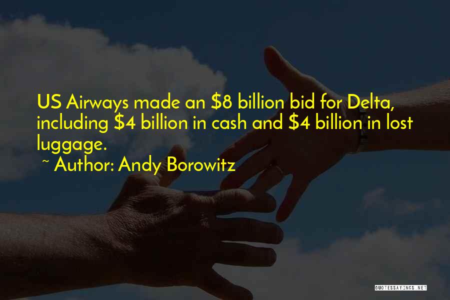 Andy Borowitz Quotes: Us Airways Made An $8 Billion Bid For Delta, Including $4 Billion In Cash And $4 Billion In Lost Luggage.