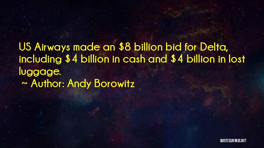 Andy Borowitz Quotes: Us Airways Made An $8 Billion Bid For Delta, Including $4 Billion In Cash And $4 Billion In Lost Luggage.
