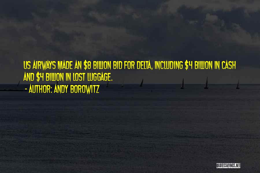 Andy Borowitz Quotes: Us Airways Made An $8 Billion Bid For Delta, Including $4 Billion In Cash And $4 Billion In Lost Luggage.