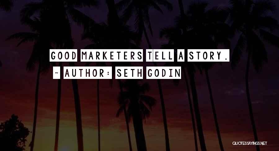 Seth Godin Quotes: Good Marketers Tell A Story.