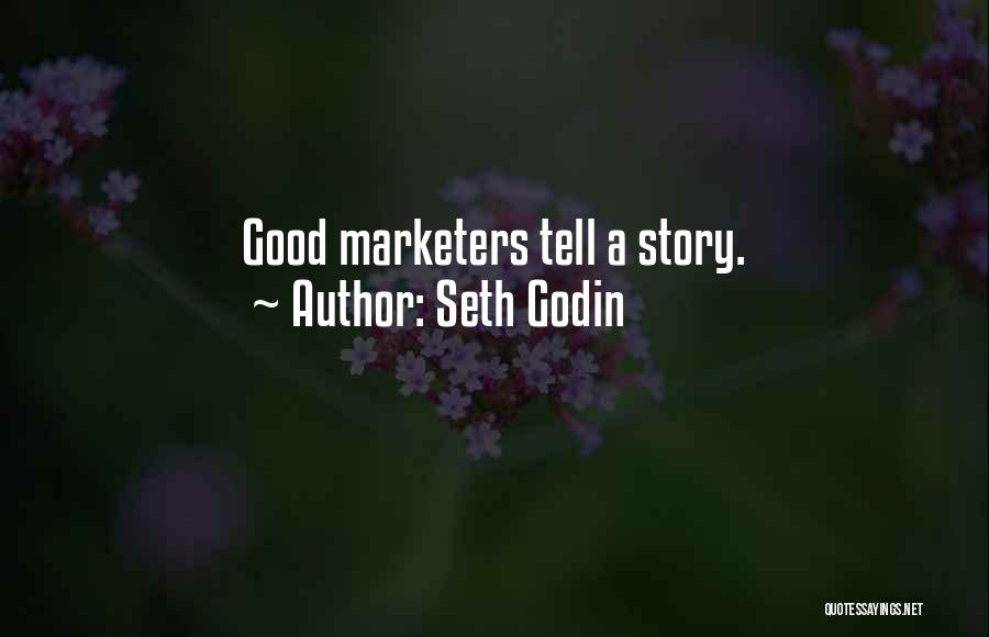 Seth Godin Quotes: Good Marketers Tell A Story.