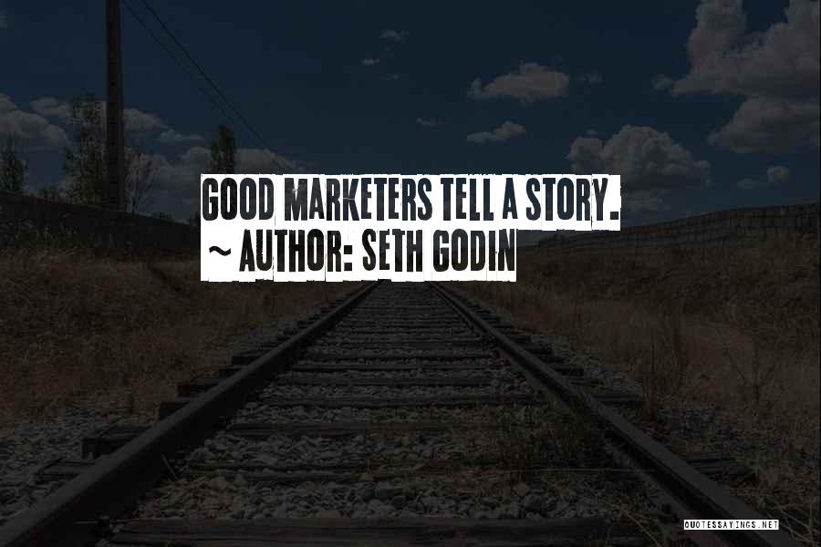 Seth Godin Quotes: Good Marketers Tell A Story.