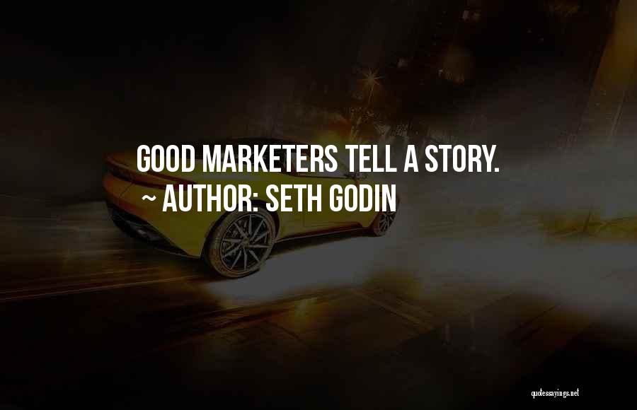 Seth Godin Quotes: Good Marketers Tell A Story.