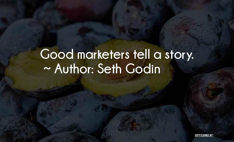 Seth Godin Quotes: Good Marketers Tell A Story.