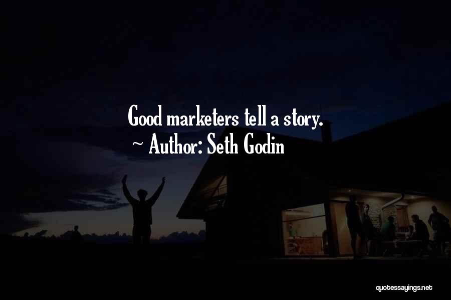 Seth Godin Quotes: Good Marketers Tell A Story.