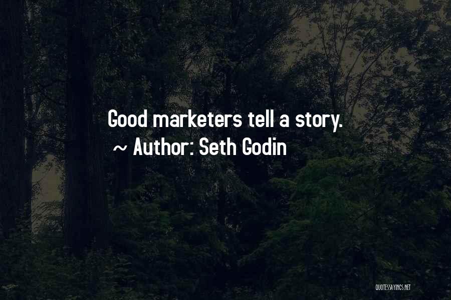 Seth Godin Quotes: Good Marketers Tell A Story.