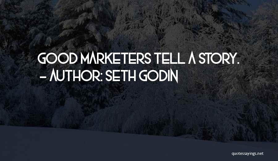 Seth Godin Quotes: Good Marketers Tell A Story.