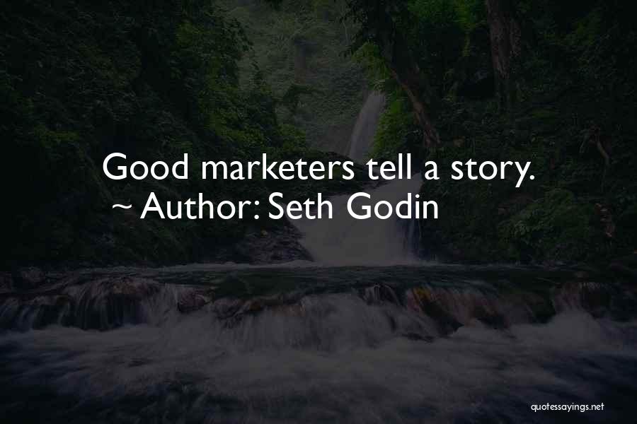 Seth Godin Quotes: Good Marketers Tell A Story.