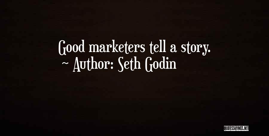 Seth Godin Quotes: Good Marketers Tell A Story.