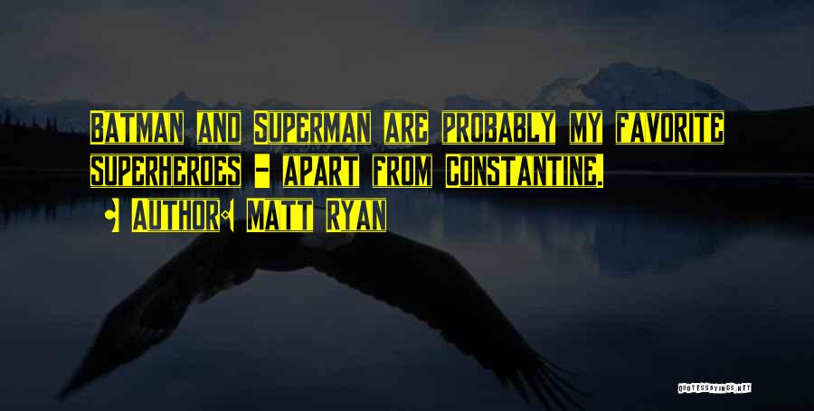 Matt Ryan Quotes: Batman And Superman Are Probably My Favorite Superheroes - Apart From Constantine.