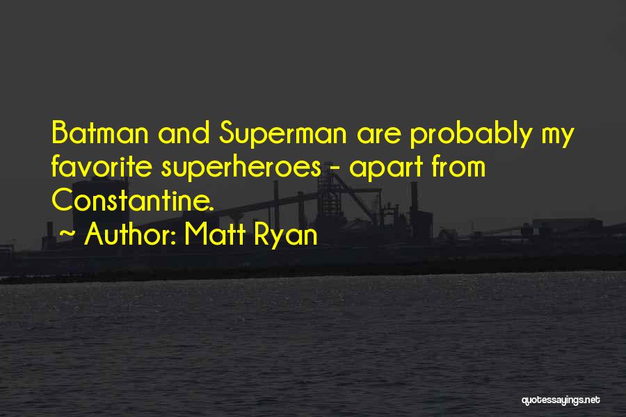 Matt Ryan Quotes: Batman And Superman Are Probably My Favorite Superheroes - Apart From Constantine.