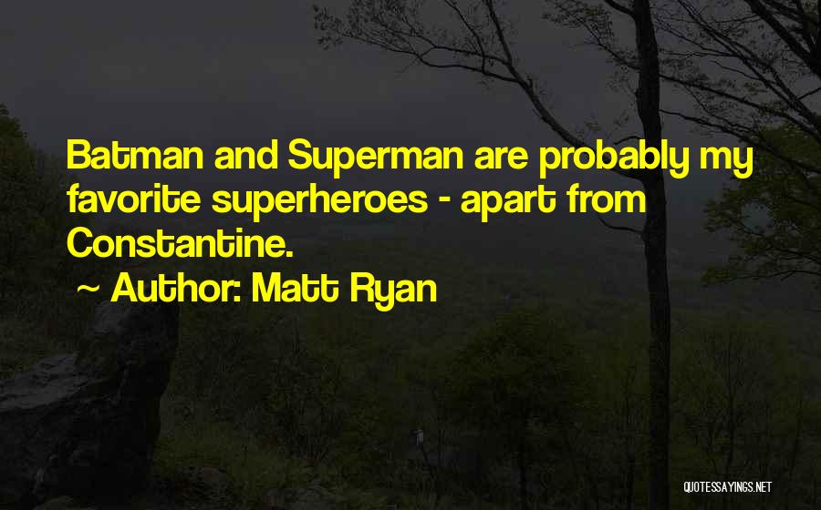 Matt Ryan Quotes: Batman And Superman Are Probably My Favorite Superheroes - Apart From Constantine.