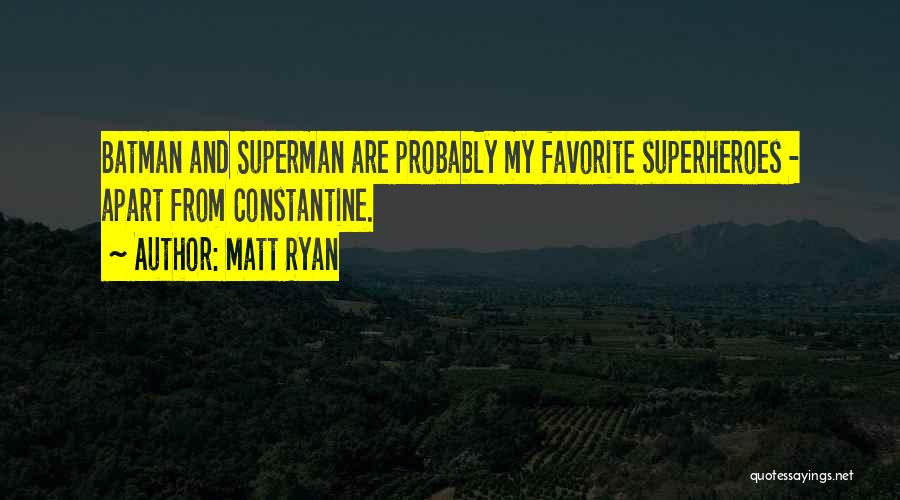 Matt Ryan Quotes: Batman And Superman Are Probably My Favorite Superheroes - Apart From Constantine.