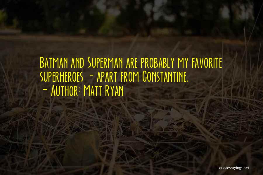 Matt Ryan Quotes: Batman And Superman Are Probably My Favorite Superheroes - Apart From Constantine.