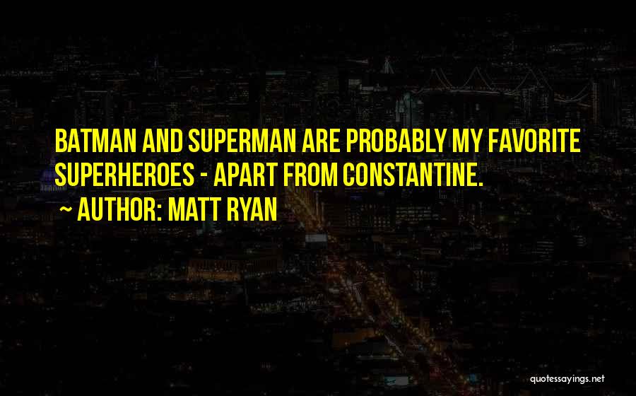 Matt Ryan Quotes: Batman And Superman Are Probably My Favorite Superheroes - Apart From Constantine.