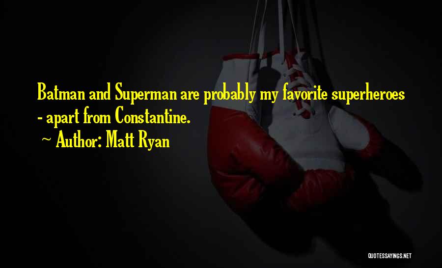 Matt Ryan Quotes: Batman And Superman Are Probably My Favorite Superheroes - Apart From Constantine.