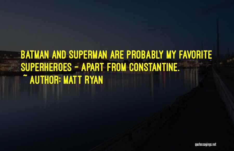 Matt Ryan Quotes: Batman And Superman Are Probably My Favorite Superheroes - Apart From Constantine.