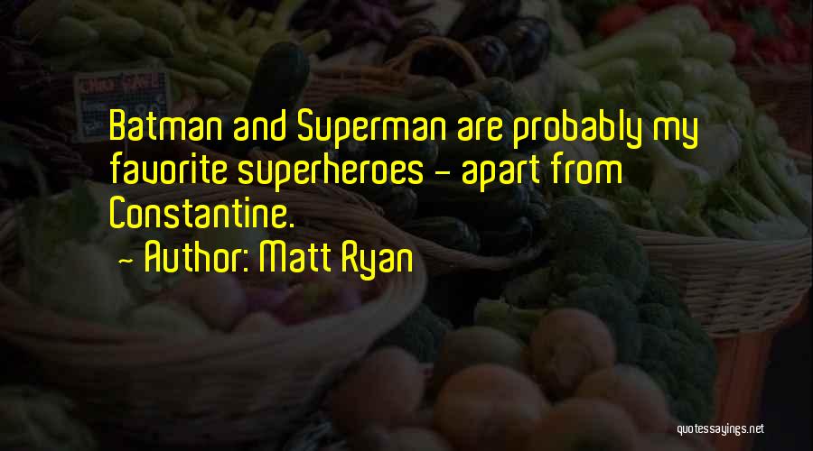 Matt Ryan Quotes: Batman And Superman Are Probably My Favorite Superheroes - Apart From Constantine.