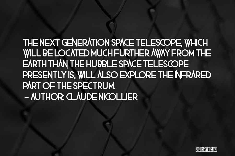 Claude Nicollier Quotes: The Next Generation Space Telescope, Which Will Be Located Much Further Away From The Earth Than The Hubble Space Telescope