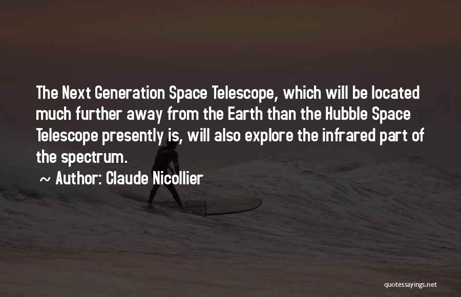 Claude Nicollier Quotes: The Next Generation Space Telescope, Which Will Be Located Much Further Away From The Earth Than The Hubble Space Telescope