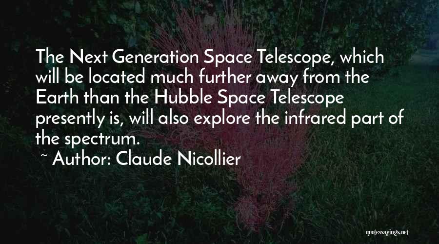 Claude Nicollier Quotes: The Next Generation Space Telescope, Which Will Be Located Much Further Away From The Earth Than The Hubble Space Telescope