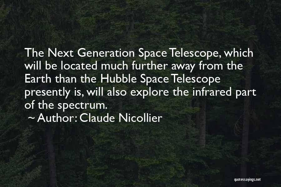 Claude Nicollier Quotes: The Next Generation Space Telescope, Which Will Be Located Much Further Away From The Earth Than The Hubble Space Telescope