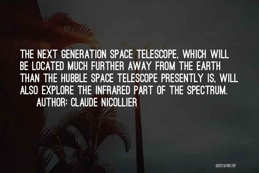 Claude Nicollier Quotes: The Next Generation Space Telescope, Which Will Be Located Much Further Away From The Earth Than The Hubble Space Telescope