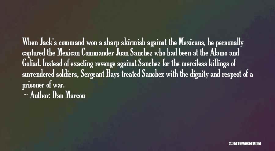 Dan Marcou Quotes: When Jack's Command Won A Sharp Skirmish Against The Mexicans, He Personally Captured The Mexican Commander Juan Sanchez Who Had