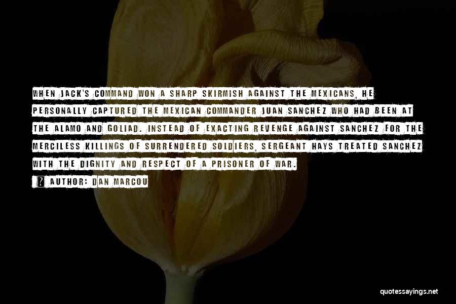 Dan Marcou Quotes: When Jack's Command Won A Sharp Skirmish Against The Mexicans, He Personally Captured The Mexican Commander Juan Sanchez Who Had