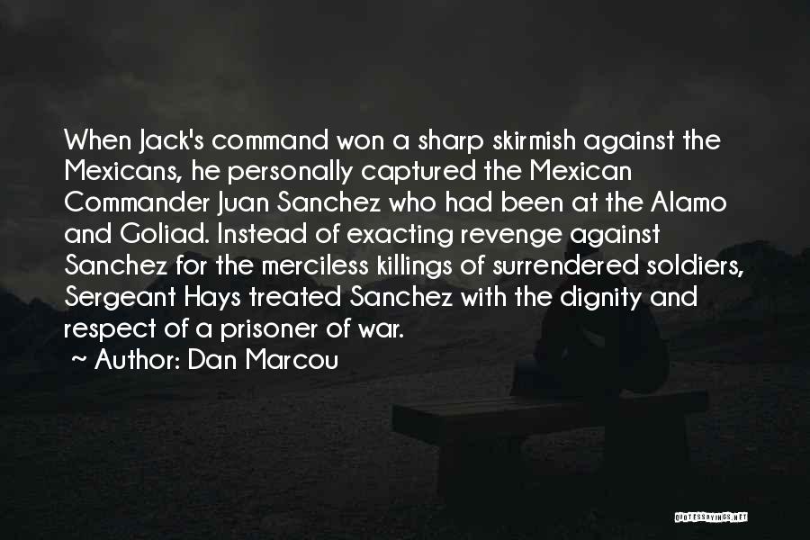 Dan Marcou Quotes: When Jack's Command Won A Sharp Skirmish Against The Mexicans, He Personally Captured The Mexican Commander Juan Sanchez Who Had