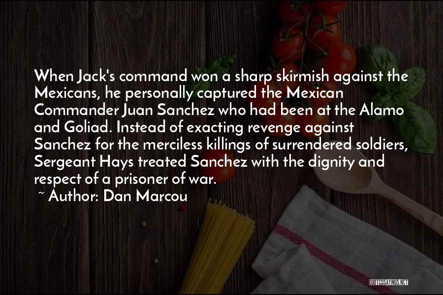 Dan Marcou Quotes: When Jack's Command Won A Sharp Skirmish Against The Mexicans, He Personally Captured The Mexican Commander Juan Sanchez Who Had