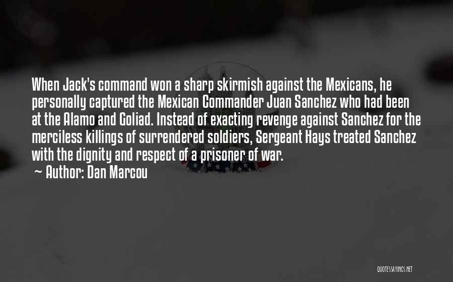 Dan Marcou Quotes: When Jack's Command Won A Sharp Skirmish Against The Mexicans, He Personally Captured The Mexican Commander Juan Sanchez Who Had