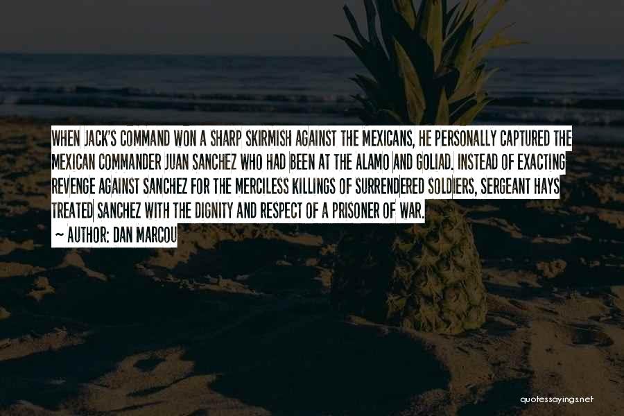 Dan Marcou Quotes: When Jack's Command Won A Sharp Skirmish Against The Mexicans, He Personally Captured The Mexican Commander Juan Sanchez Who Had