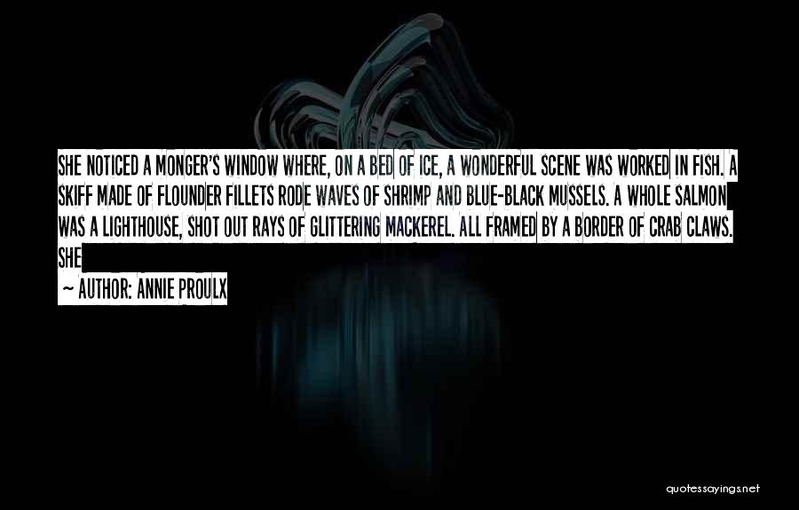 Annie Proulx Quotes: She Noticed A Monger's Window Where, On A Bed Of Ice, A Wonderful Scene Was Worked In Fish. A Skiff