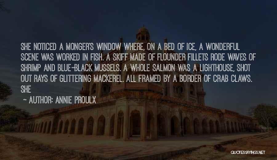 Annie Proulx Quotes: She Noticed A Monger's Window Where, On A Bed Of Ice, A Wonderful Scene Was Worked In Fish. A Skiff