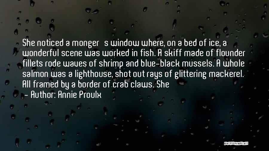 Annie Proulx Quotes: She Noticed A Monger's Window Where, On A Bed Of Ice, A Wonderful Scene Was Worked In Fish. A Skiff