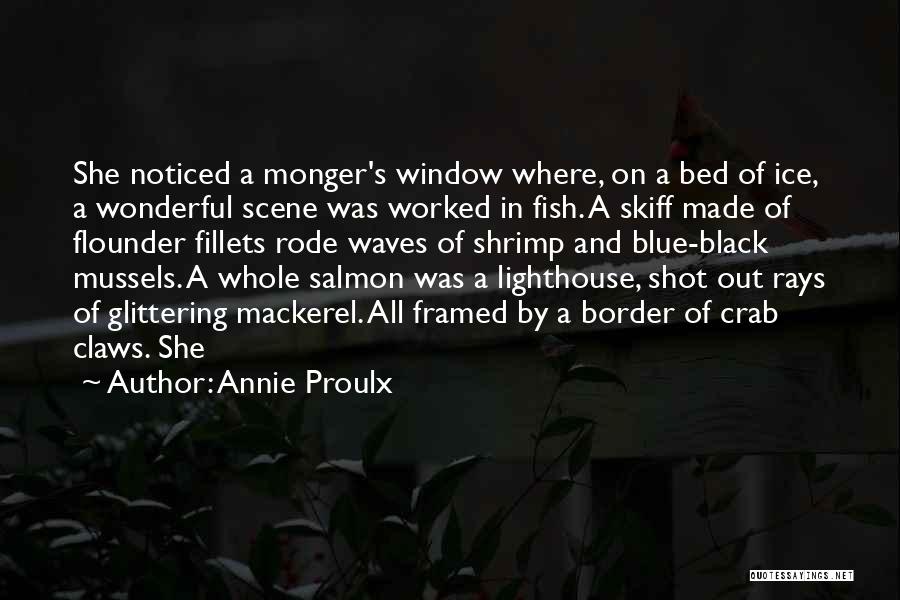 Annie Proulx Quotes: She Noticed A Monger's Window Where, On A Bed Of Ice, A Wonderful Scene Was Worked In Fish. A Skiff