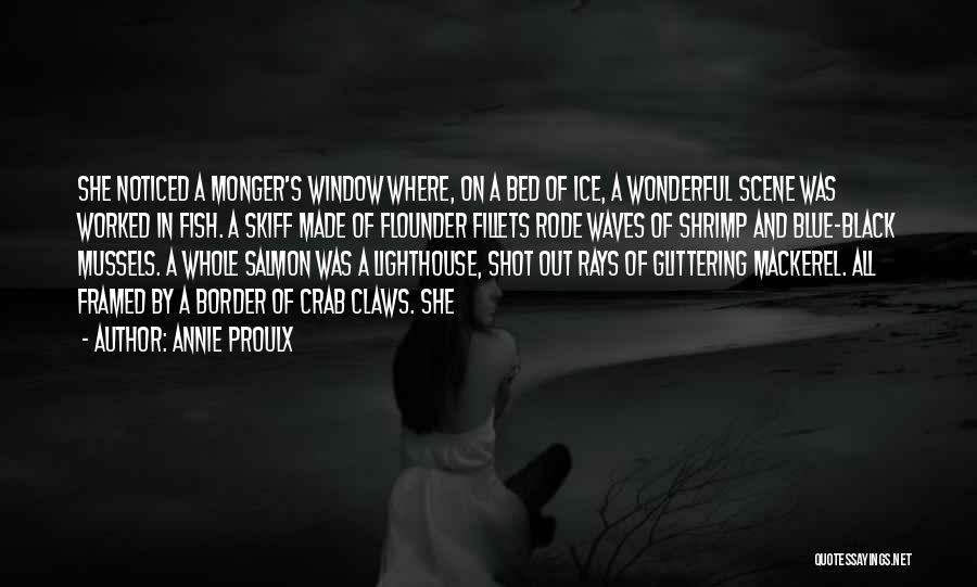 Annie Proulx Quotes: She Noticed A Monger's Window Where, On A Bed Of Ice, A Wonderful Scene Was Worked In Fish. A Skiff