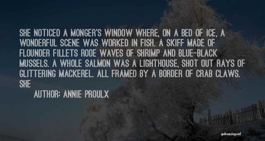 Annie Proulx Quotes: She Noticed A Monger's Window Where, On A Bed Of Ice, A Wonderful Scene Was Worked In Fish. A Skiff