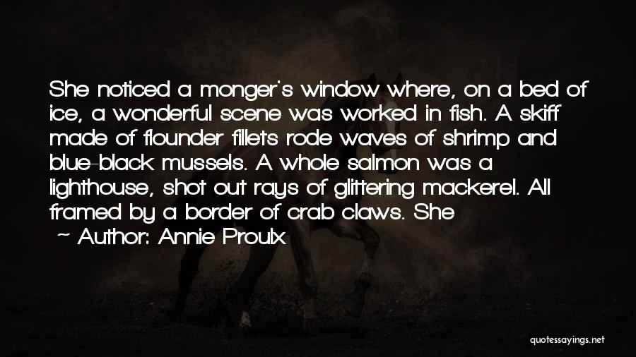 Annie Proulx Quotes: She Noticed A Monger's Window Where, On A Bed Of Ice, A Wonderful Scene Was Worked In Fish. A Skiff