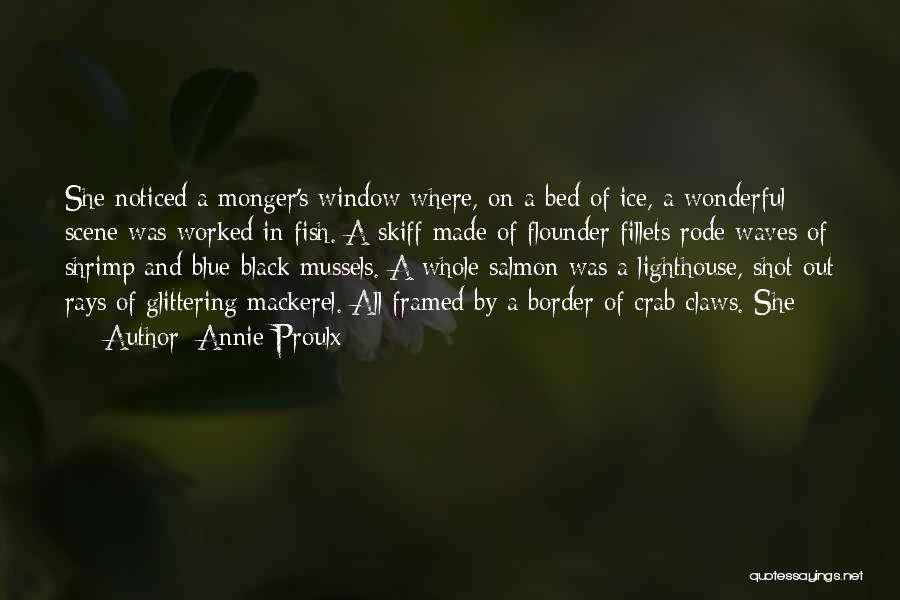 Annie Proulx Quotes: She Noticed A Monger's Window Where, On A Bed Of Ice, A Wonderful Scene Was Worked In Fish. A Skiff