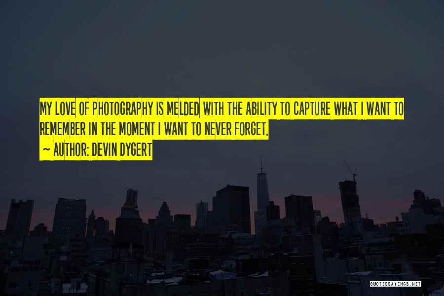 Devin Dygert Quotes: My Love Of Photography Is Melded With The Ability To Capture What I Want To Remember In The Moment I