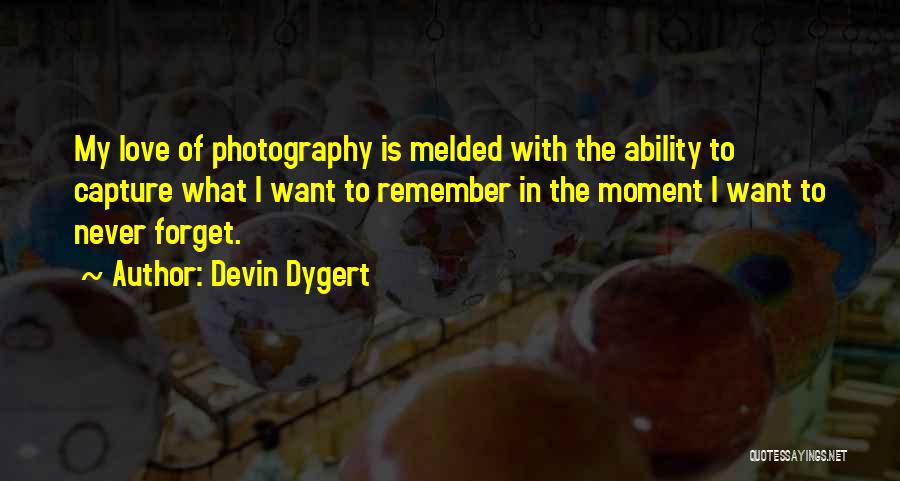 Devin Dygert Quotes: My Love Of Photography Is Melded With The Ability To Capture What I Want To Remember In The Moment I