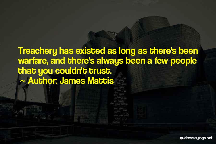 James Mattis Quotes: Treachery Has Existed As Long As There's Been Warfare, And There's Always Been A Few People That You Couldn't Trust.