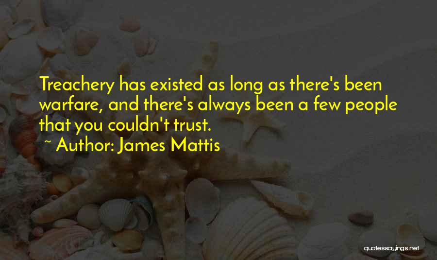 James Mattis Quotes: Treachery Has Existed As Long As There's Been Warfare, And There's Always Been A Few People That You Couldn't Trust.