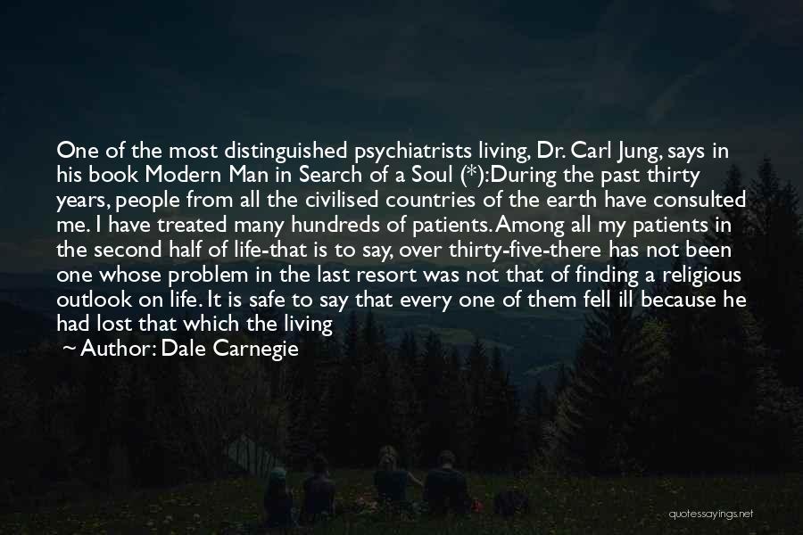 Dale Carnegie Quotes: One Of The Most Distinguished Psychiatrists Living, Dr. Carl Jung, Says In His Book Modern Man In Search Of A