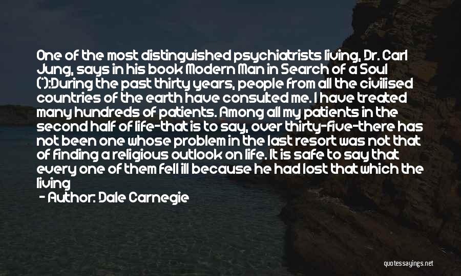 Dale Carnegie Quotes: One Of The Most Distinguished Psychiatrists Living, Dr. Carl Jung, Says In His Book Modern Man In Search Of A