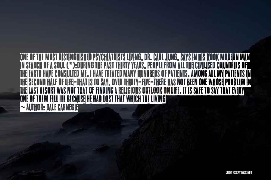 Dale Carnegie Quotes: One Of The Most Distinguished Psychiatrists Living, Dr. Carl Jung, Says In His Book Modern Man In Search Of A